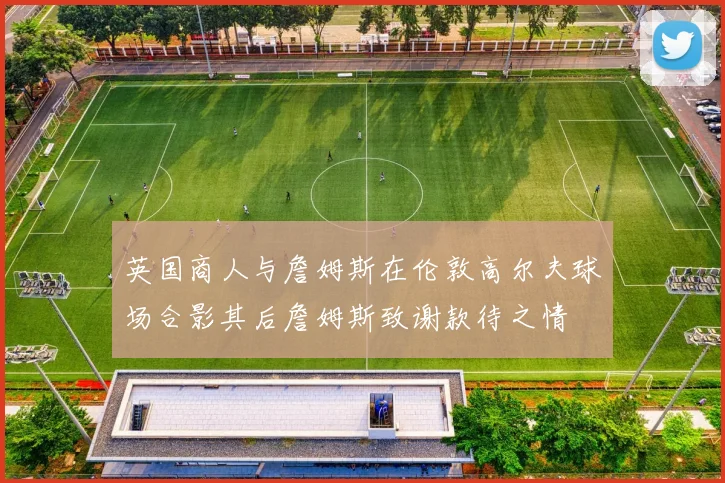 英国商人与詹姆斯在伦敦高尔夫球场合影其后詹姆斯致谢款待之情